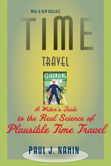 Time Travel: A Writers Guide to the Real Science of Plausible Time Travel (Revised)