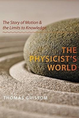 The Physicists World: The Story of Motion and the Limits to Knowledge