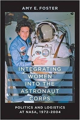 Integrating Women into the Astronaut Corps: Politics and Logistics at NASA, 1972-2004