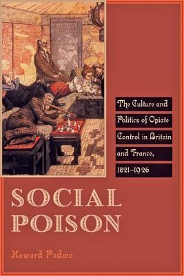 Social Poison: The Culture and Politics of Opiate Control in Britain and France, 1821-1926