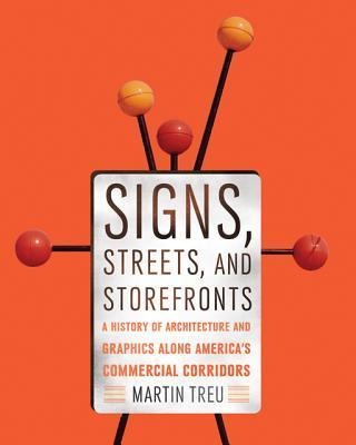 Signs, Streets, and Storefronts: A History of Architecture and Graphics Along Americas Commercial Corridors