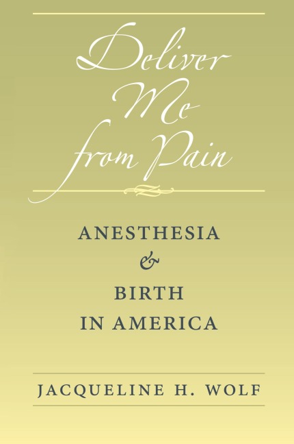 Deliver Me from Pain: Anesthesia and Birth in America
