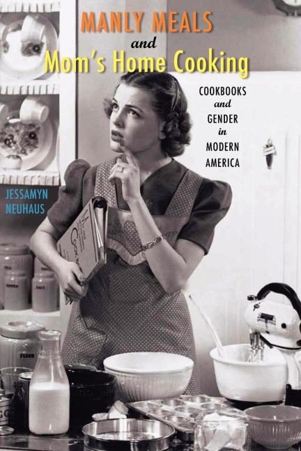 Manly Meals and Moms Home Cooking: Cookbooks and Gender in Modern America