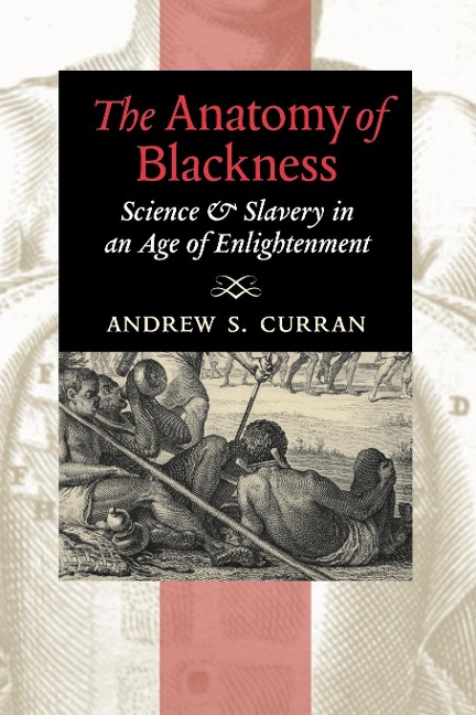 The Anatomy of Blackness: Science & Slavery in an Age of Enlightenment