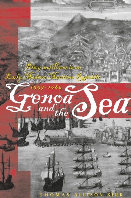 Genoa and the Sea: Policy and Power in an Early Modern Maritime Republic, 1559-1684