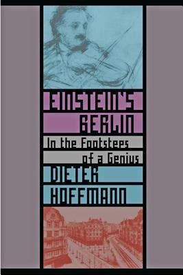 Einstein's Berlin: In the Footsteps of a Genius