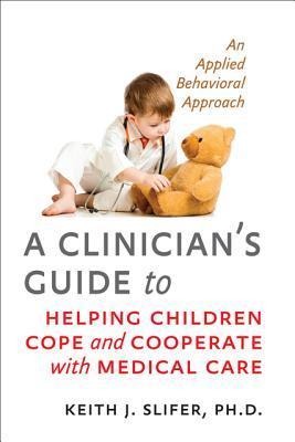 A Clinician's Guide to Helping Children Cope and Cooperate with Medical Care: An Applied Behavioral Approach