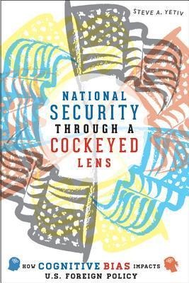 National Security Through a Cockeyed Lens: How Cognitive Bias Impacts U.S. Foreign Policy