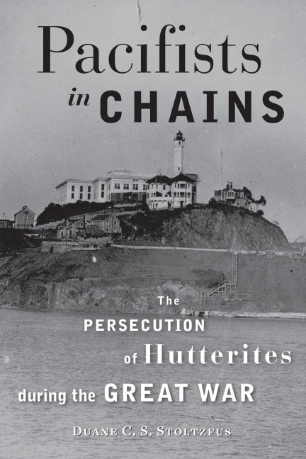 Pacifists in Chains: The Persecution of Hutterites During the Great War