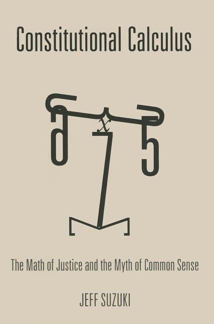 Constitutional Calculus: The Math of Justice and the Myth of Common Sense