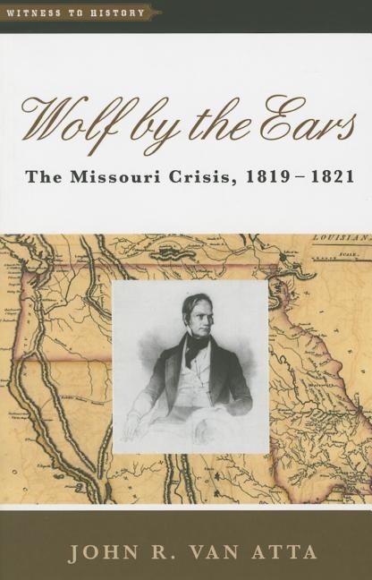 Wolf by the Ears: The Missouri Crisis, 1819-1821