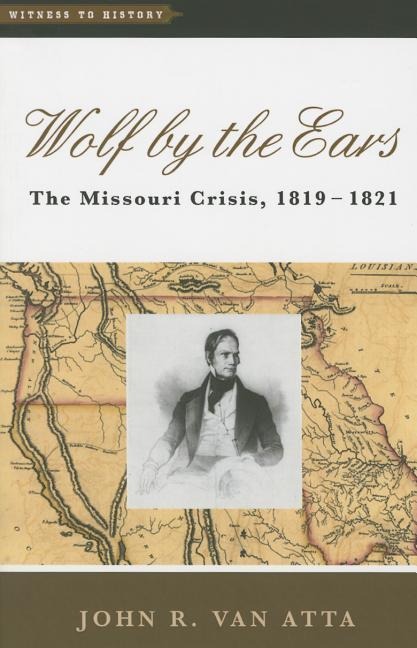 Wolf by the Ears: The Missouri Crisis, 1819-1821