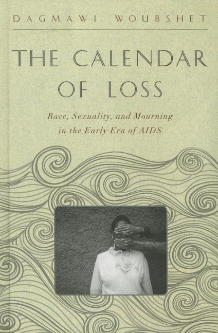 The Calendar of Loss: Race, Sexuality, and Mourning in the Early Era of AIDS