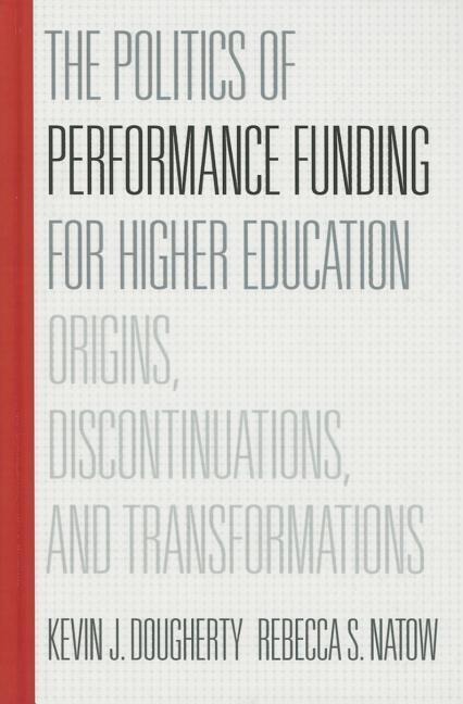 The Politics of Performance Funding for Higher Education: Origins, Discontinuations, and Transformations