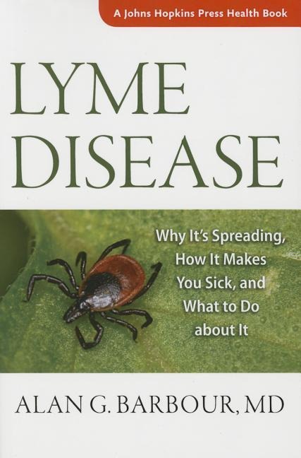 Lyme Disease: Why Its Spreading, How It Makes You Sick, and What to Do about It
