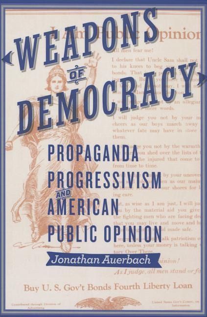 Weapons of Democracy: Propaganda, Progressivism, and American Public Opinion