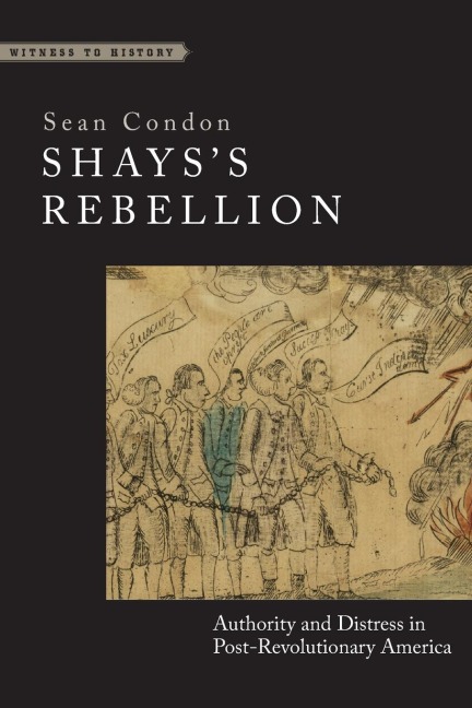Shayss Rebellion: Authority and Distress in Post-Revolutionary America
