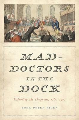 Mad-Doctors in the Dock: Defending the Diagnosis, 1760-1913