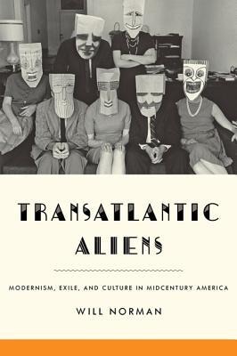 Transatlantic Aliens: Modernism, Exile, and Culture in Midcentury America
