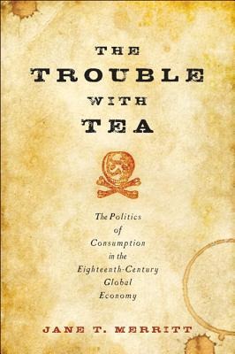 The Trouble with Tea: The Politics of Consumption in the Eighteenth-Century Global Economy