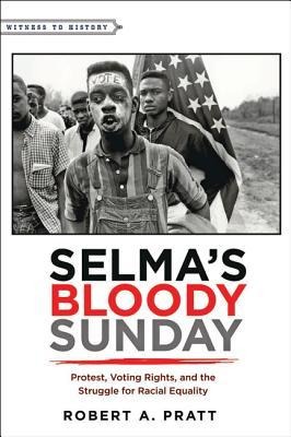 Selmas Bloody Sunday: Protest, Voting Rights, and the Struggle for Racial Equality