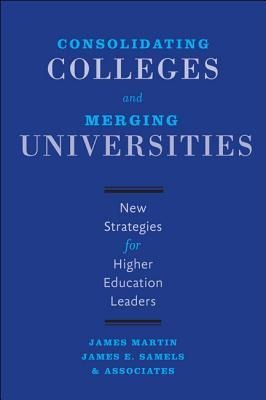 Consolidating Colleges and Merging Universities: New Strategies for Higher Education Leaders