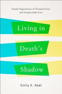 Living in Death's Shadow: Family Experiences of Terminal Care and Irreplaceable Loss