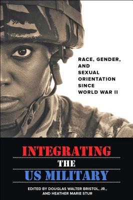 Integrating the US Military: Race, Gender, and Sexual Orientation Since World War II