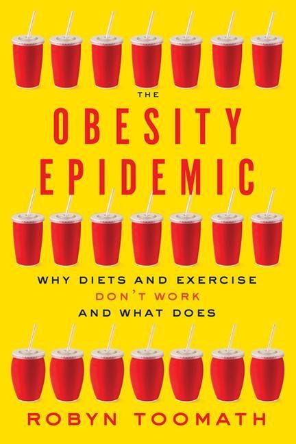 The Obesity Epidemic: Why Diets and Exercise Dont Work--And What Does