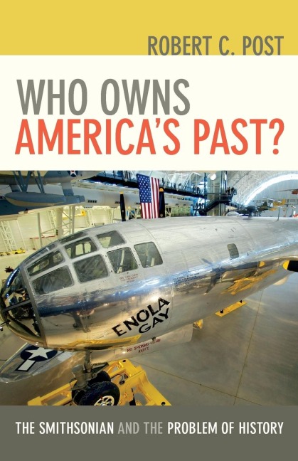 Who Owns Americas Past?: The Smithsonian and the Problem of History /]crobert C. Post