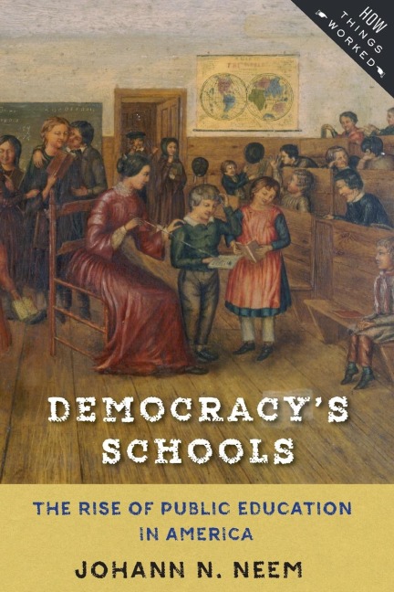 Democracys Schools: The Rise of Public Education in America