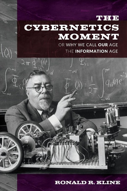 Cybernetics Moment: Or Why We Call Our Age the Information Age