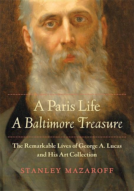 A Paris Life, a Baltimore Treasure: The Remarkable Lives of George A. Lucas and His Art Collection