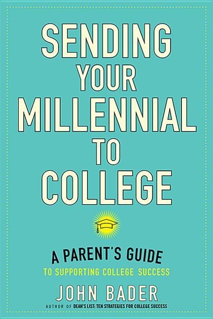 Sending Your Millennial to College: A Parents Guide to Supporting College Success