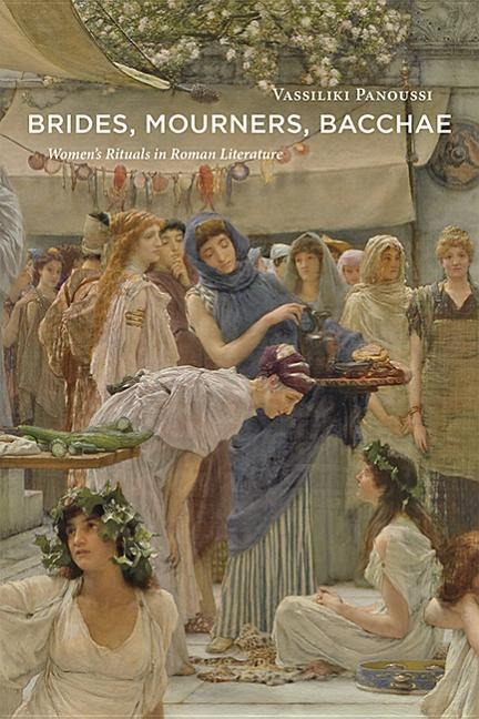 Brides, Mourners, Bacchae: Women's Rituals in Roman Literature