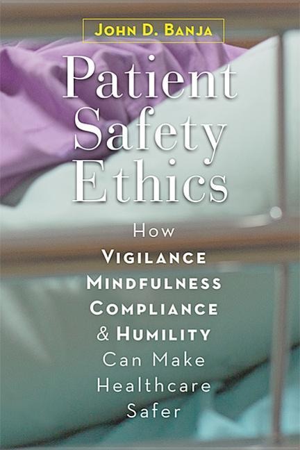 Patient Safety Ethics: How Vigilance, Mindfulness, Compliance, and Humility Can Make Healthcare Safer