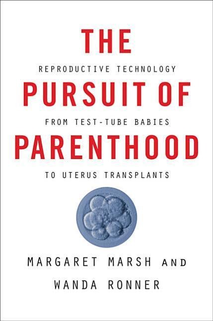The Pursuit of Parenthood: Reproductive Technology from Test-Tube Babies to Uterus Transplants