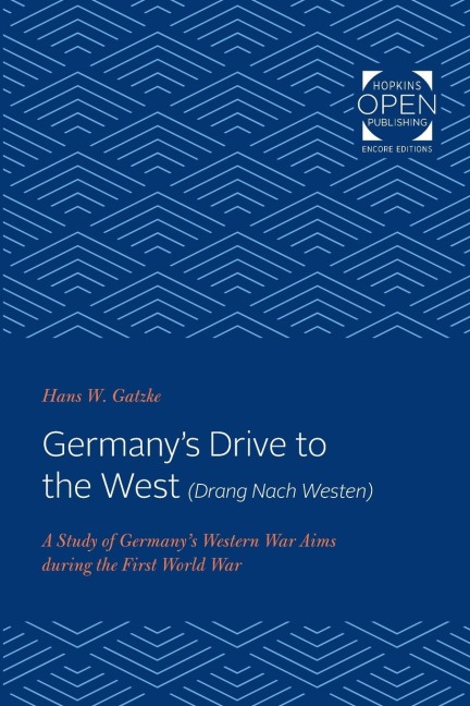 Germanys Drive to the West (Drang Nach Westen): A Study of Germanys Western War Aims During the First World War