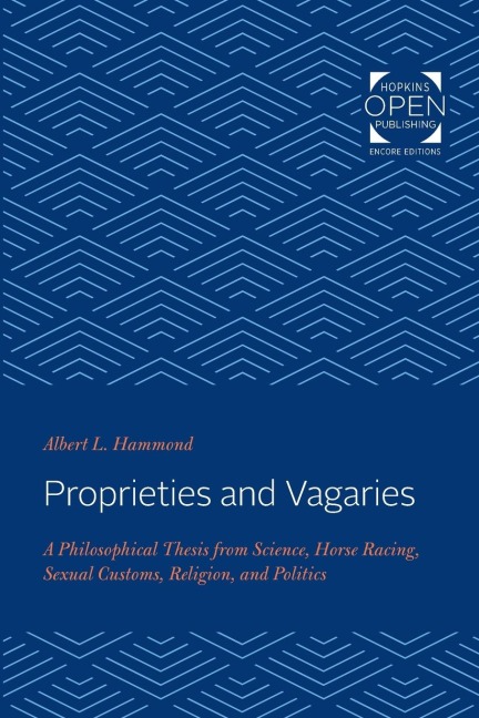 Proprieties and Vagaries: A Philosophical Thesis from Science, Horse Racing, Sexual Customs, Religion, and Politics