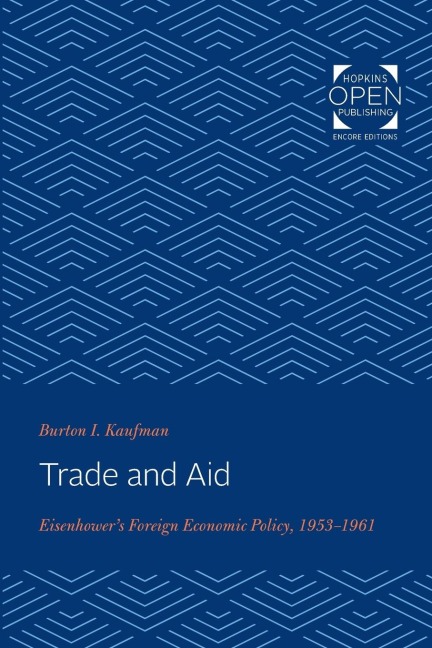 Trade and Aid: Eisenhowers Foreign Economic Policy, 1953-1961