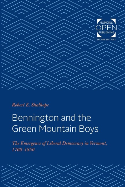 Bennington and the Green Mountain Boys: The Emergence of Liberal Democracy in Vermont, 1760-1850