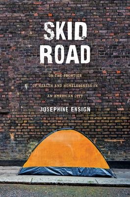 Skid Road: On the Frontier of Health and Homelessness in an American City