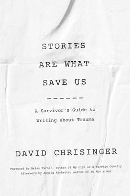 Stories Are What Save Us: A Survivors Guide to Writing about Trauma