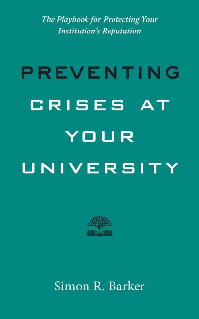 Preventing Crises at Your University: The Playbook for Protecting Your Institutions Reputation
