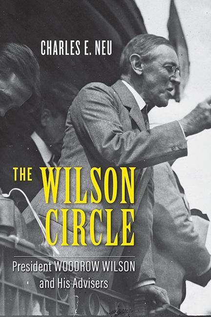 The Wilson Circle: President Woodrow Wilson and His Advisers