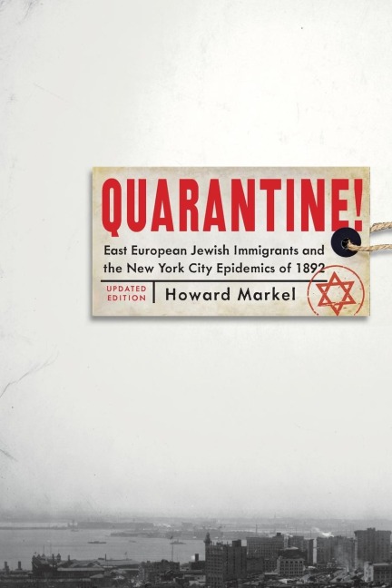 Quarantine!: East European Jewish Immigrants and the New York City Epidemics of 1892 (Updated)