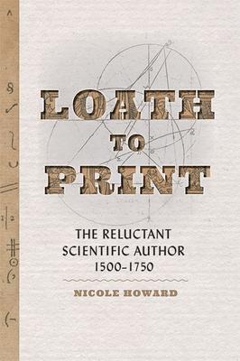 Loath to Print: The Reluctant Scientific Author, 1500-1750