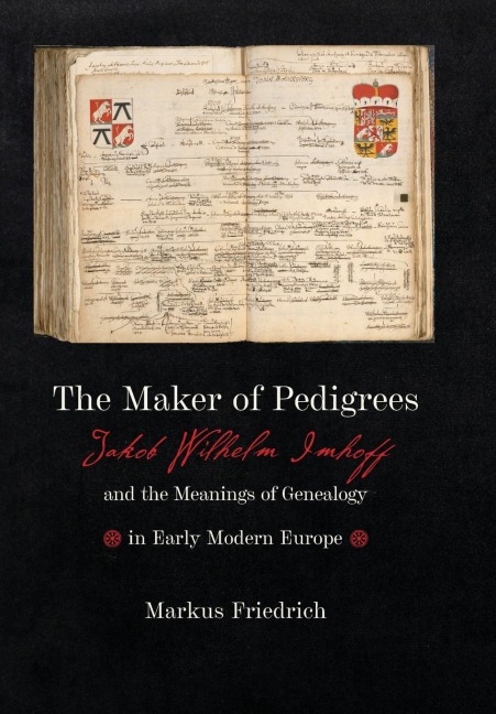 Maker of Pedigrees: Jakob Wilhelm Imhoff and the Meanings of Genealogy in Early Modern Europe