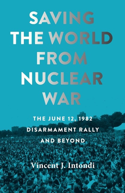 Saving the World from Nuclear War: The June 12, 1982, Disarmament Rally and Beyond