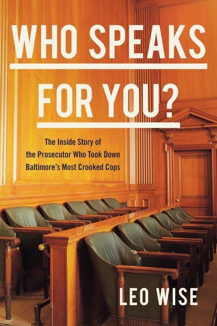 Who Speaks for You?: The Inside Story of the Prosecutor Who Took Down Baltimores Most Crooked Cops